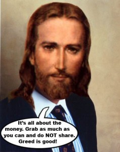 Capitalist Jesus says greed is good. Grab all the money you can and don't share.