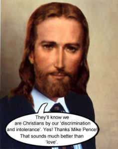 Capitalist Jesus, who is also very Republican, approves of Indiana Governor Mike Pence's new slogan "They'll know we are Christians by our discrimination and intolerance".