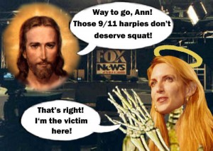 Jesus commends Ann Coulter for attacking the 9/11 harpies because Ann Coulter is the real victim.