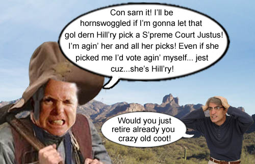 Crusty old coot John McCain promises to be agin' all of Hillary Clinton's Supreme Court Justice picks even if she picks him.