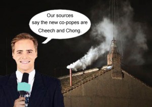 The smoke from the Vatican indicates that Cheech and Chong have been elected co-popes