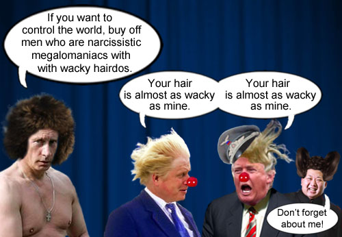 Russian President and James Bond Super Villain, Vladimir Putin, recently dispensed a helpful hint for those wishing to control the world: buy off men who are narcissistic megalomaniacs with wacky hairdos.