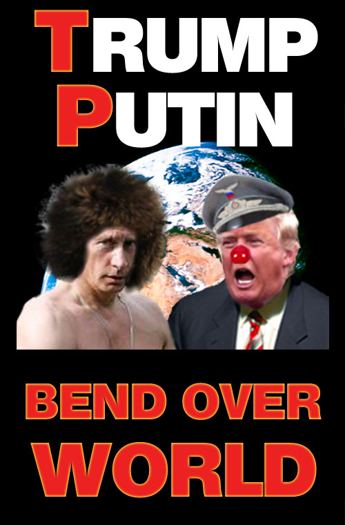 Bend over world, here come Trump and Putin.