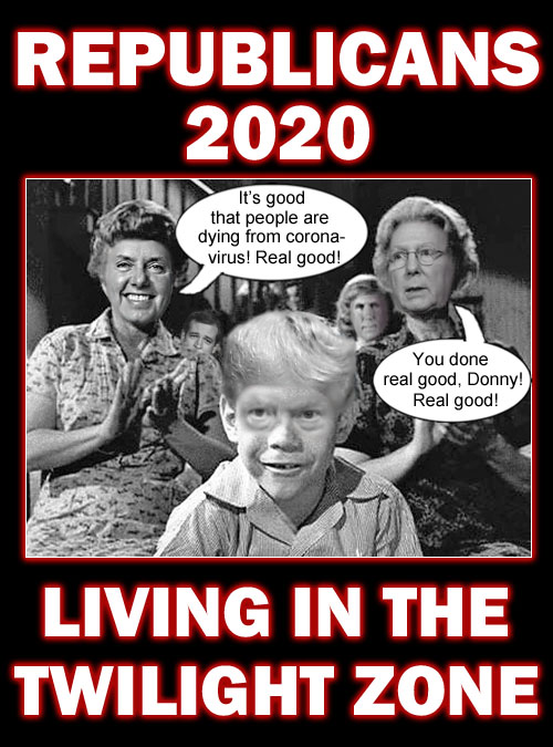In 2020, with Donald Trump as their dear Leader, the Republicans are living in the Twilight Zone.
